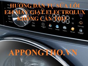 Máy giặt Electrolux loại nào hay bị lỗi E44?