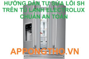 Hướng dẫn sửa lỗi SH trên tủ lạnh Electrolux cách tự nhiên