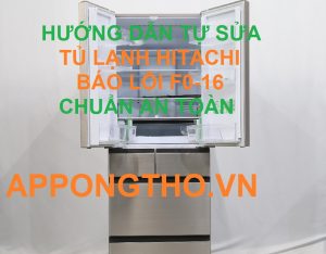Cách chỉnh mã lỗi F0-16 Tủ lạnh Hitachi cùng App Ong Thợ